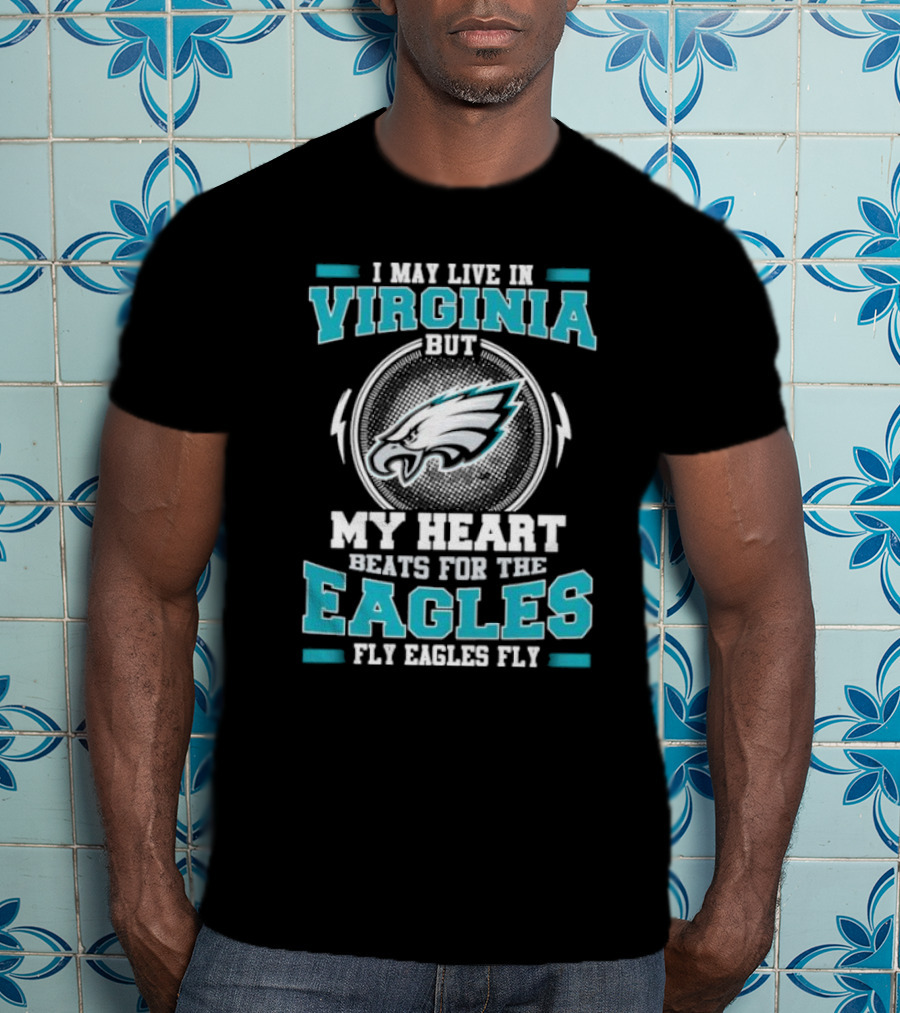 I May Live In Virginia But My Heart Beats For The Eagles Fly Eagles Fly T-Shirt