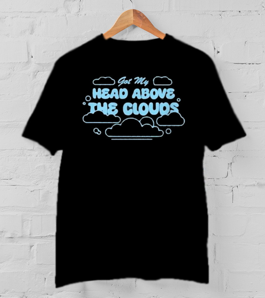 Got My Head Above The Clouds Clouds Outline And Text T-Shirt