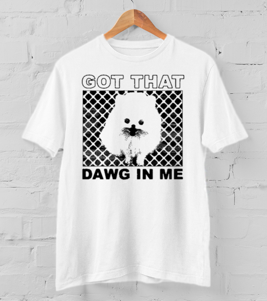 Got That Dawg In Me Pomeranian T-Shirt