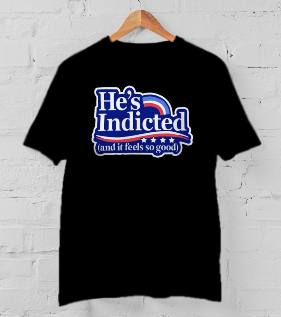 He's Indicted (And It Feels So Good) T-Shirt