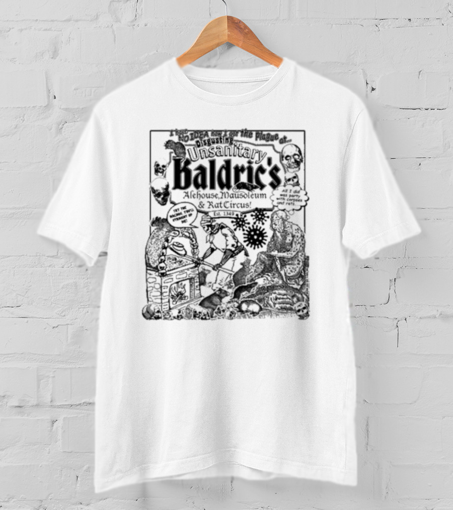 I Have No Idea How I Got The Plague At Unsanitary Baldric's Alehouse Mausoleum And Rat Circus T-Shirt