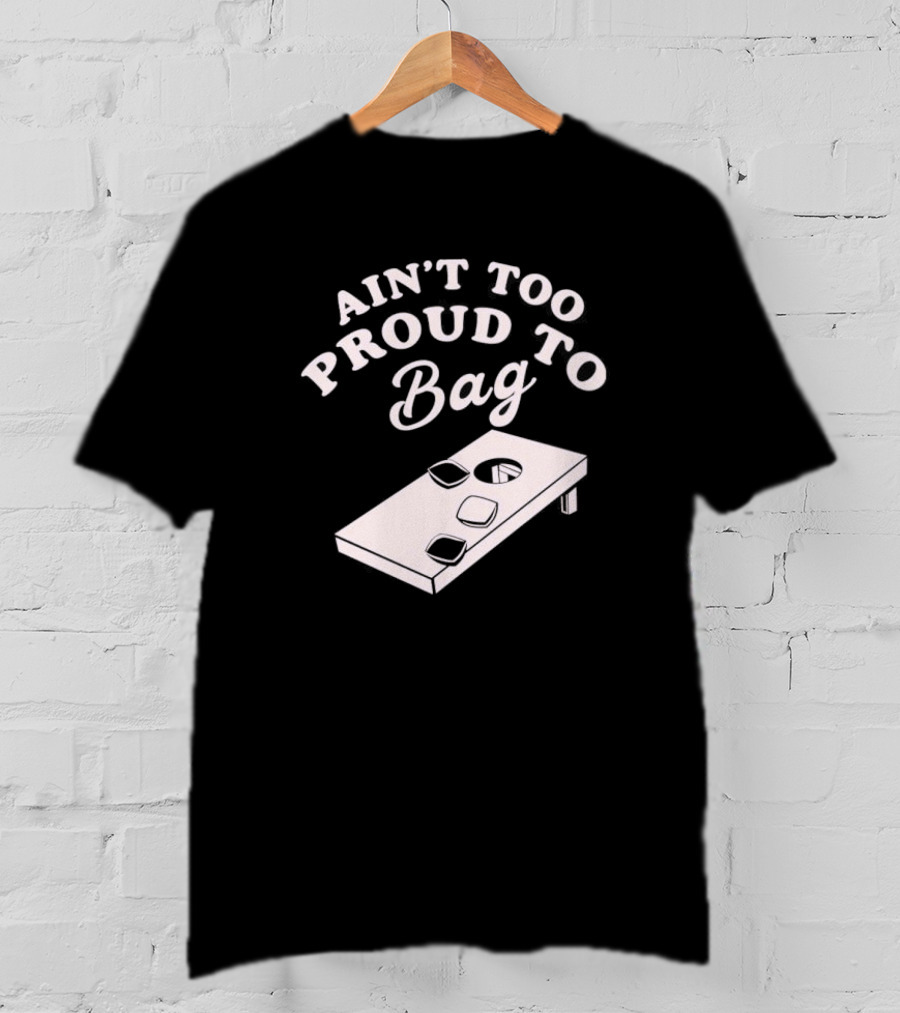 Ain’t Too Proud To Bag Cornhole Humor T-Shirt