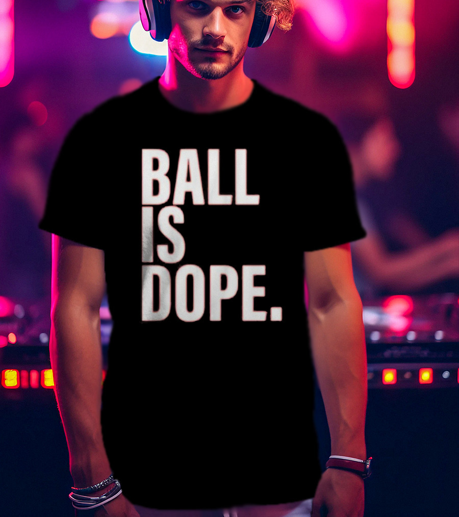 Ball Is Dope Basketball Enthusiast Fashion T-Shirt