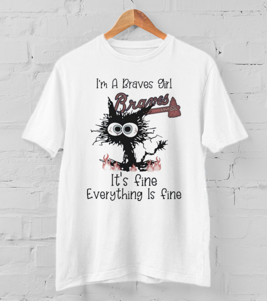I'm A Braves Girl Braves It's Fine Everything Is Fine Cat T-Shirt