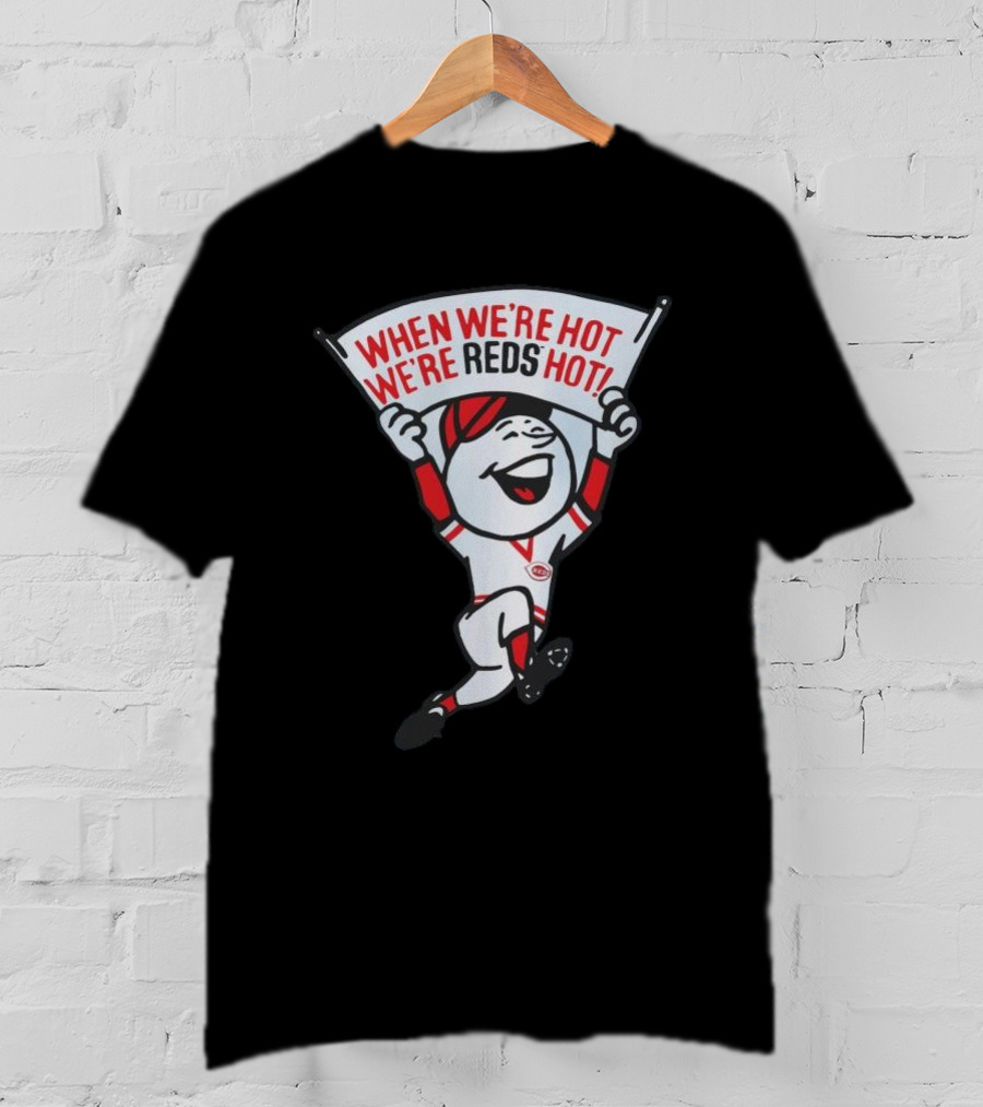 When We're Hot We're Reds Hot Cincinnati Baseball T-Shirt
