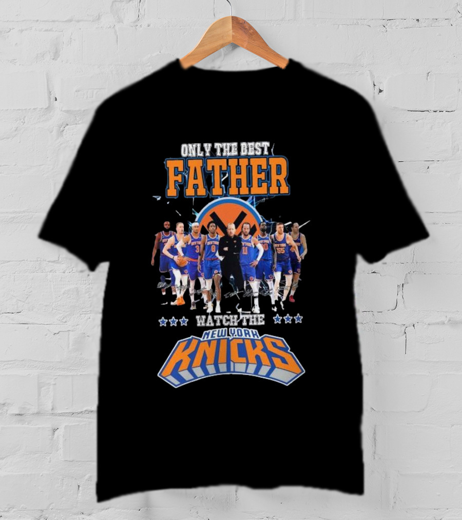 ONLY THE BEST FATHER WATCH THE NEW YORK KNICKS T-Shirt
