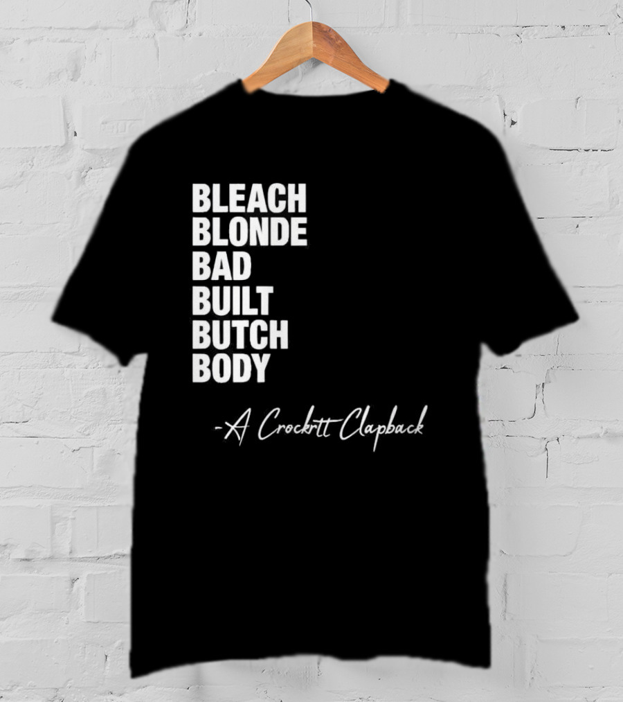 Bleach Blonde Bad Built Butch Body A Crockett Clapback T-Shirt
