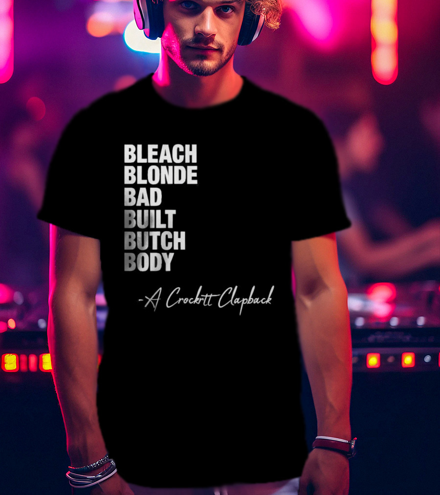 Bleach Blonde Bad Built Butch Body A Crockett Clapback T-Shirt