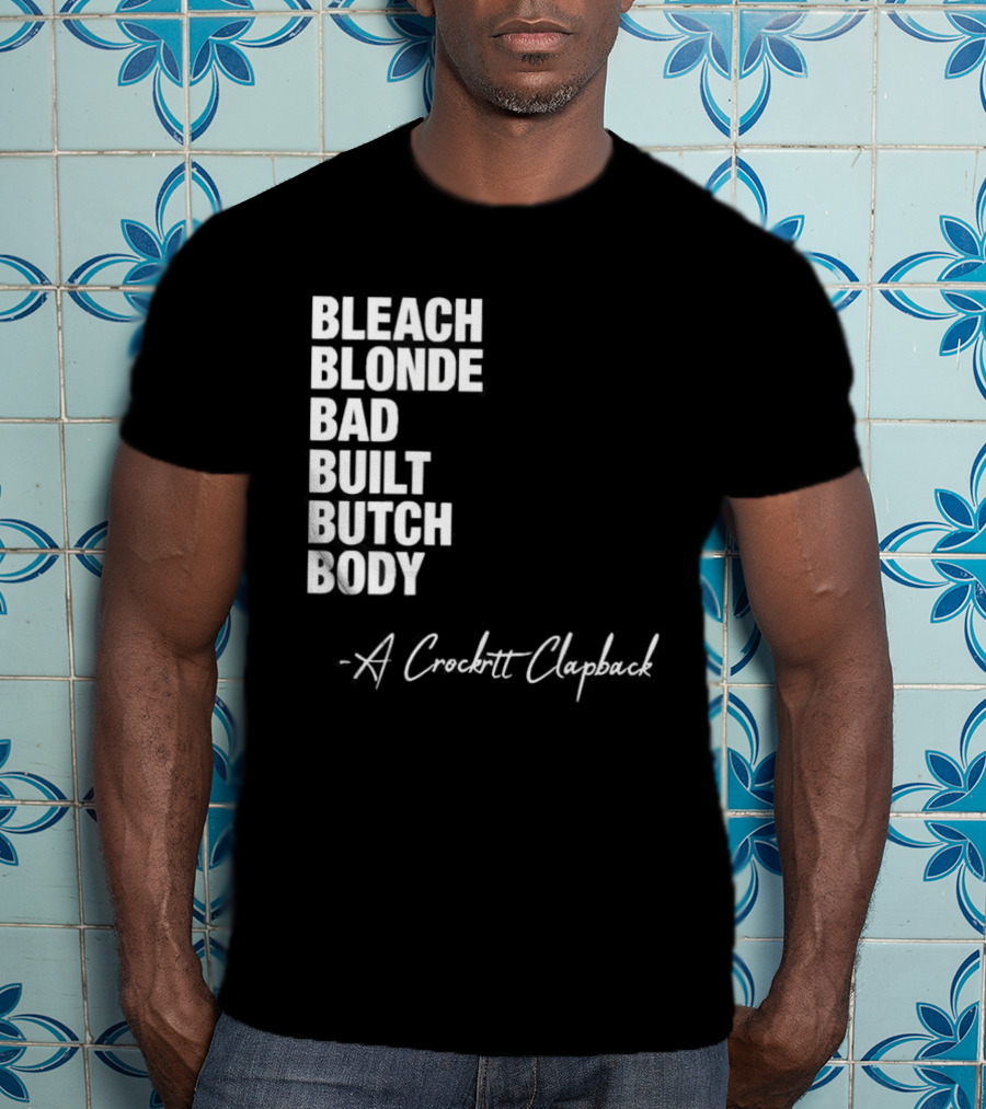 Bleach Blonde Bad Built Butch Body A Crockett Clapback T-Shirt