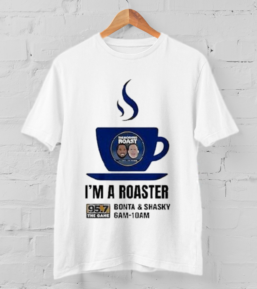 I'm A Roaster 95.7 The Game Bonta And Shasky 6AM-10AM T-Shirt