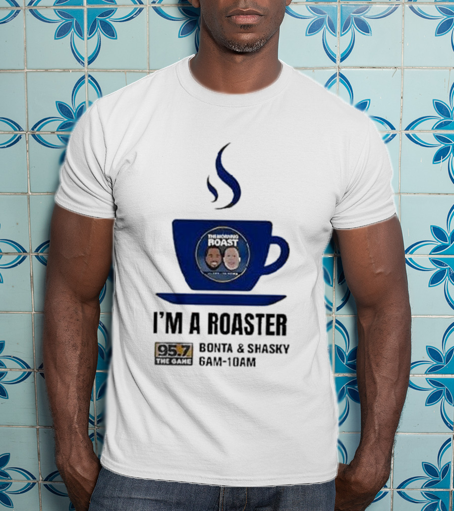 I'm A Roaster 95.7 The Game Bonta And Shasky 6AM-10AM T-Shirt