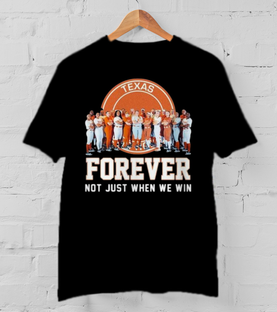 Texas Longhorn Women’s Softball Team Forever Not Just When We Win T-Shirt