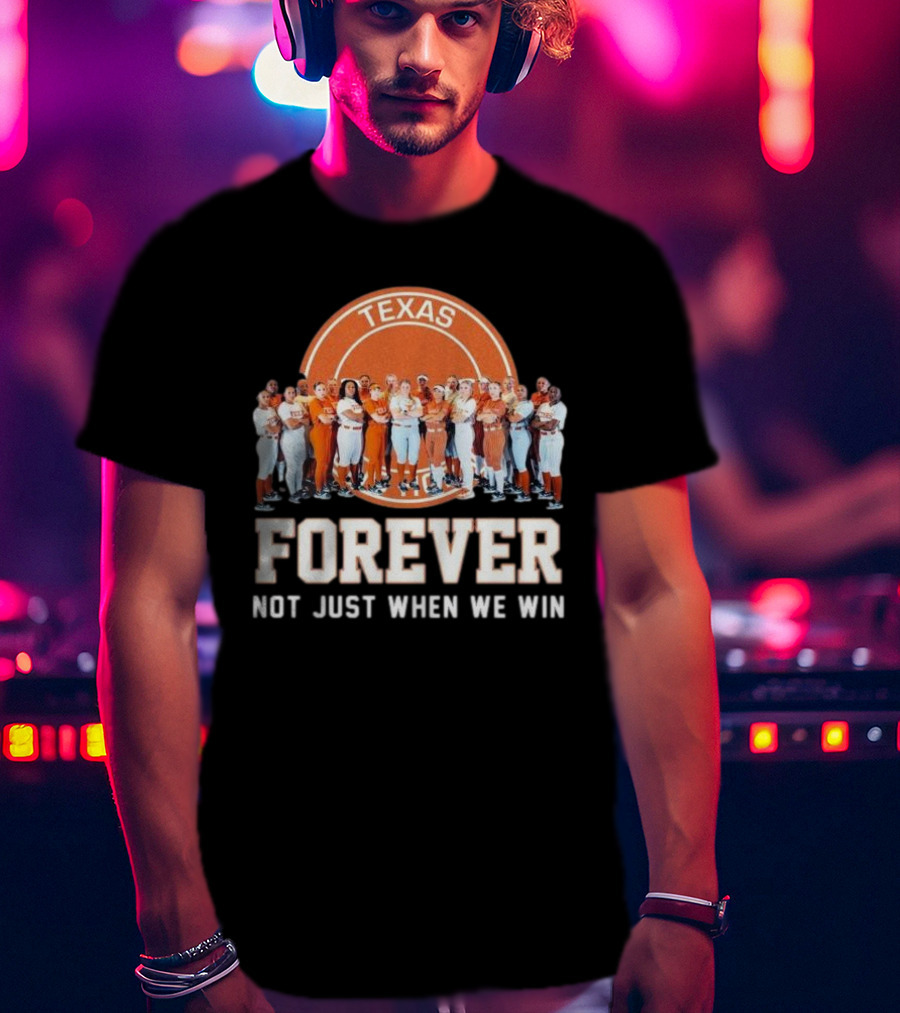 Texas Longhorn Women’s Softball Team Forever Not Just When We Win T-Shirt