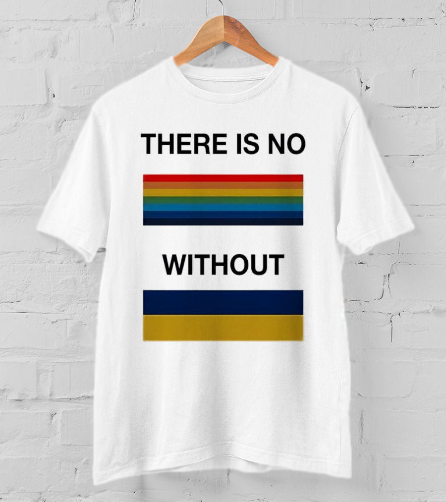 THERE IS NO RAINBOW WITHOUT YELLOW AND BLUE T-Shirt