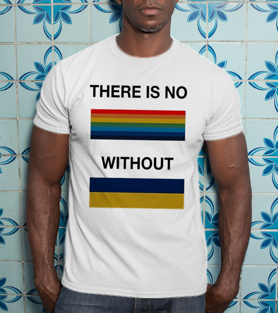 THERE IS NO RAINBOW WITHOUT YELLOW AND BLUE T-Shirt