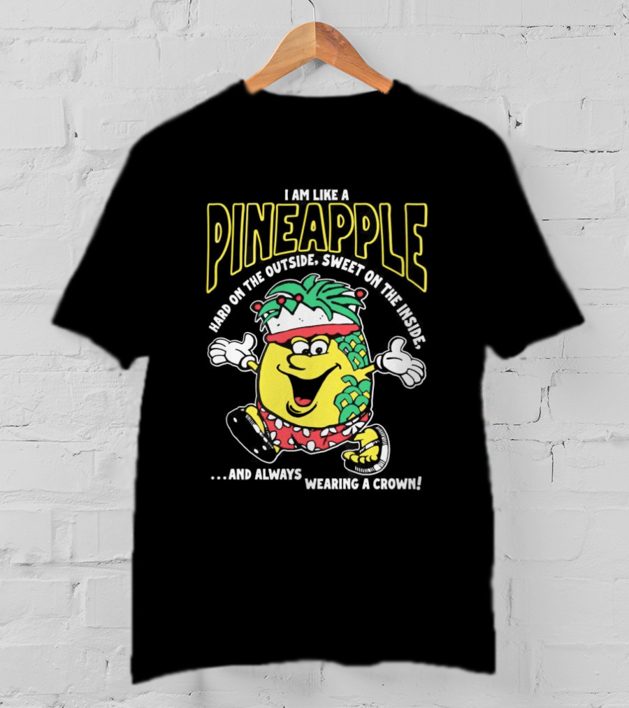 I Am Like A Pineapple Hard On The Outside Sweet On The Inside And Always Wearing A Crown Cartoon Character T-Shirt