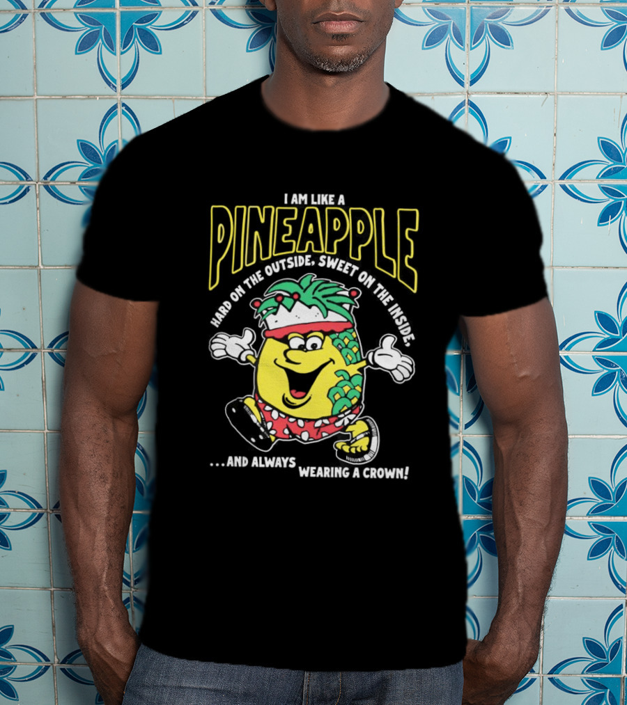I Am Like A Pineapple Hard On The Outside Sweet On The Inside And Always Wearing A Crown Cartoon Character T-Shirt