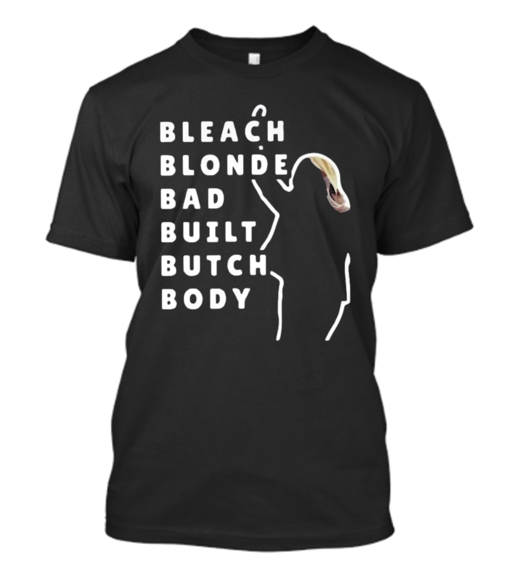 BLEACH BLONDE BAD BUILT BUTCH BODY T-Shirt