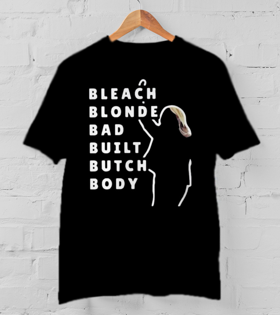 BLEACH BLONDE BAD BUILT BUTCH BODY T-Shirt