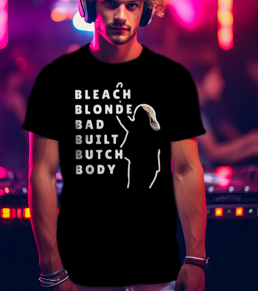 BLEACH BLONDE BAD BUILT BUTCH BODY T-Shirt