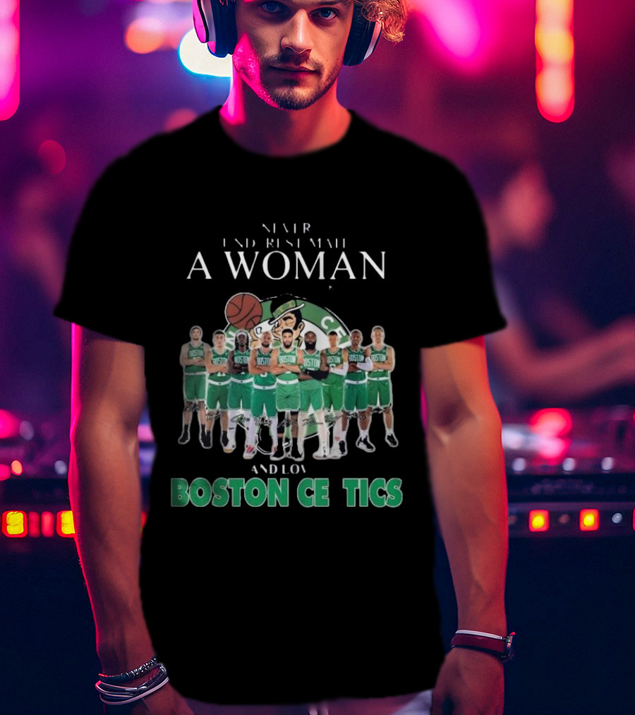 Never Underestimate A Woman Who Loves Boston Celtics Basketball Team T-Shirt