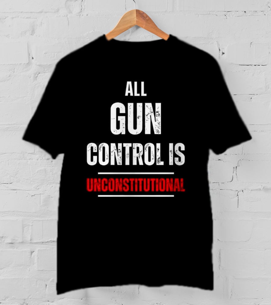 ALL GUN CONTROL IS UNCONSTITUTIONAL T-Shirt