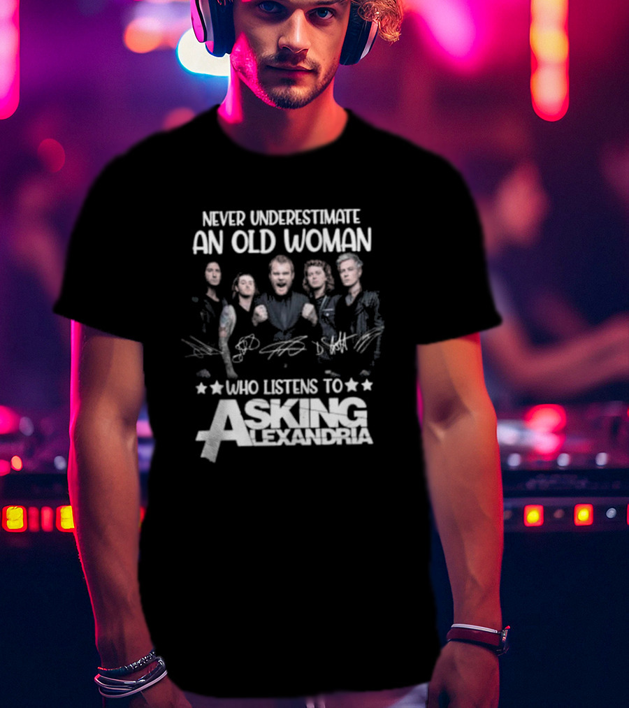 Never Underestimate An Old Woman Who Listens To Asking Alexandria Band Signatures T-Shirt