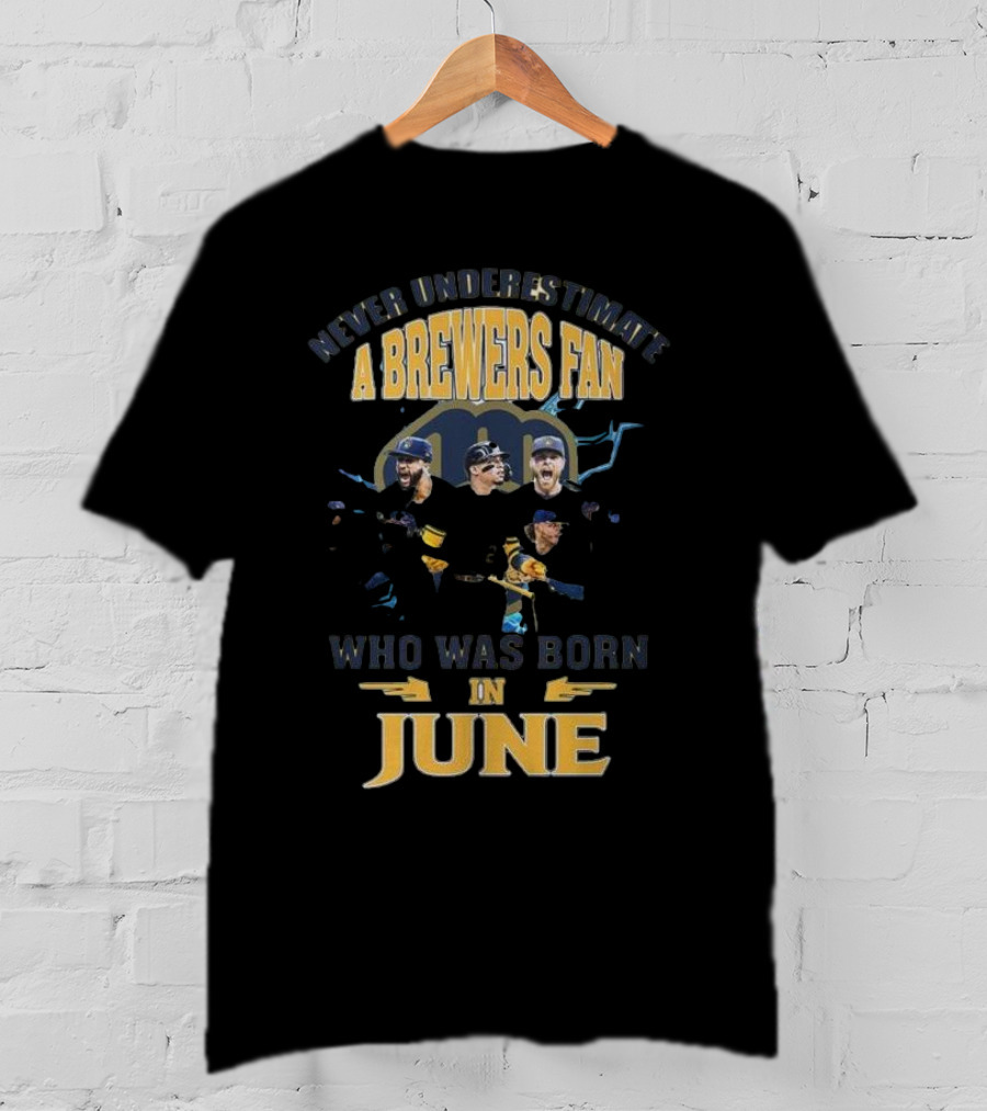 Never Underestimate A Brewers Fan Who Was Born In June T-Shirt