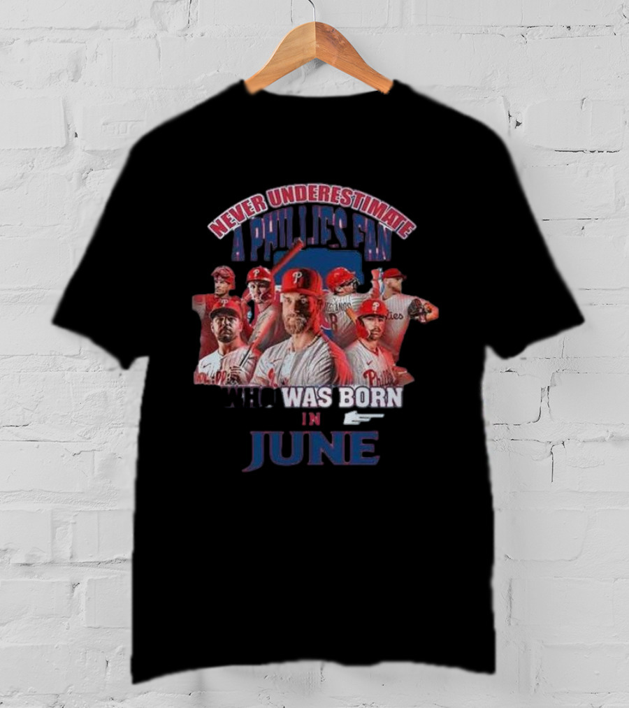 Never Underestimate A Phillies Fan Who Was Born In June T-Shirt