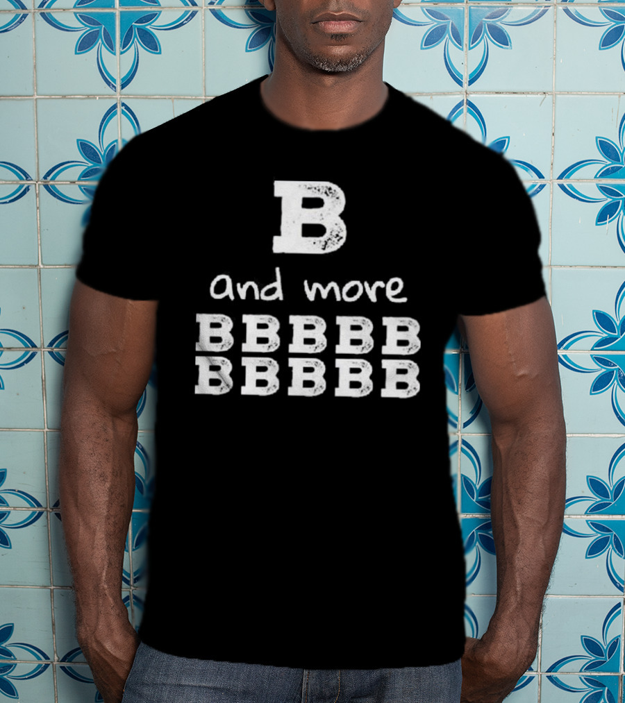 B And More B B B B B B B B B B T-Shirt