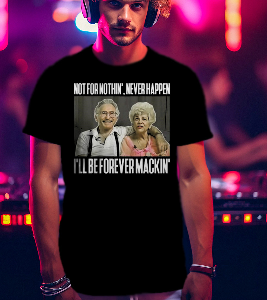 Not For Nothin’ Never Happen I’ll Be Forever Mackin’ Retro Couple T-Shirt