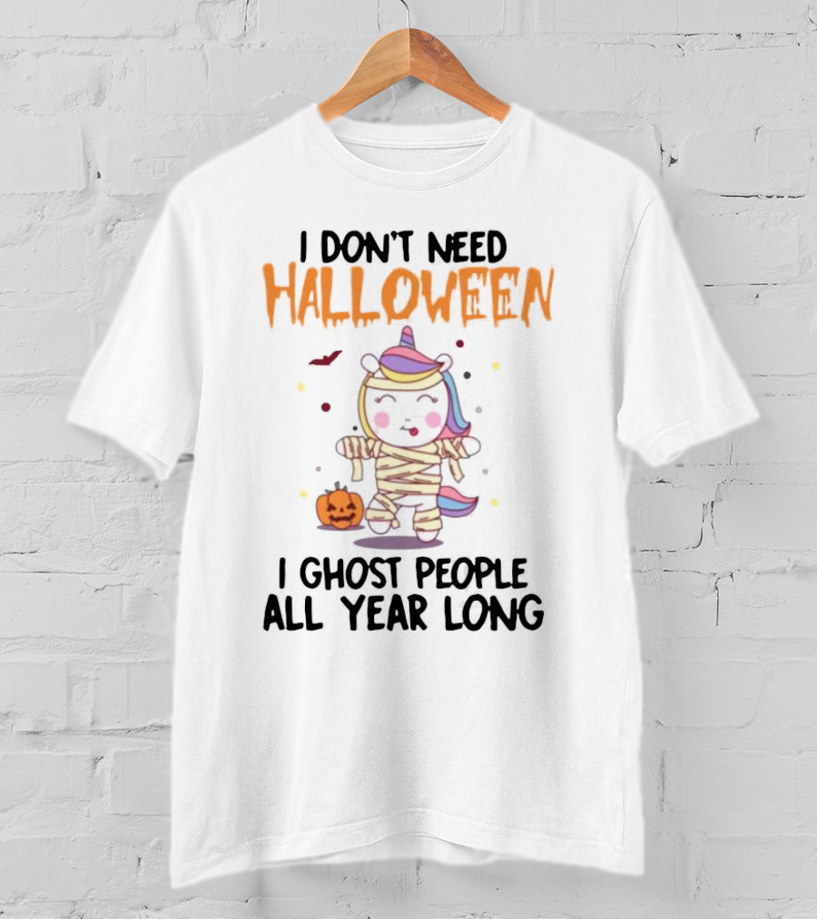 Unicorn Mummy I Don’t Need Halloween I Ghost People All Year Long T-Shirt