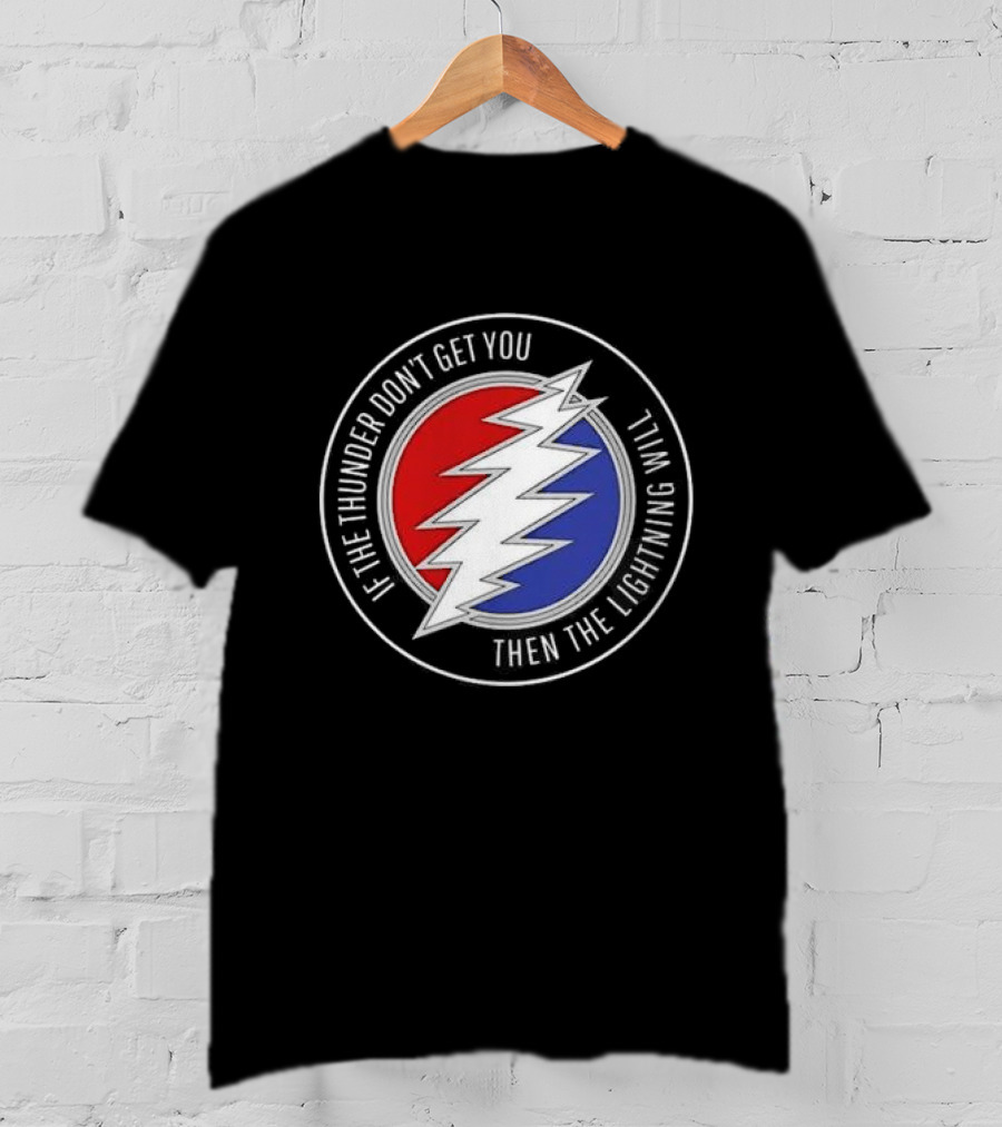 Grateful Dead If The Thunder Don’t Get You Then The Lightning Will Steal Your Face T-Shirt