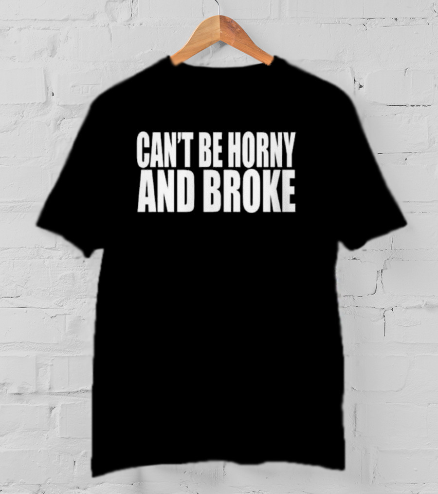 Can’t Be Horny And Broke Bold Typographic T-Shirt