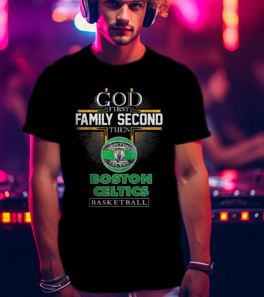 God First Family Second Then Boston Celtics Basketball T-Shirt