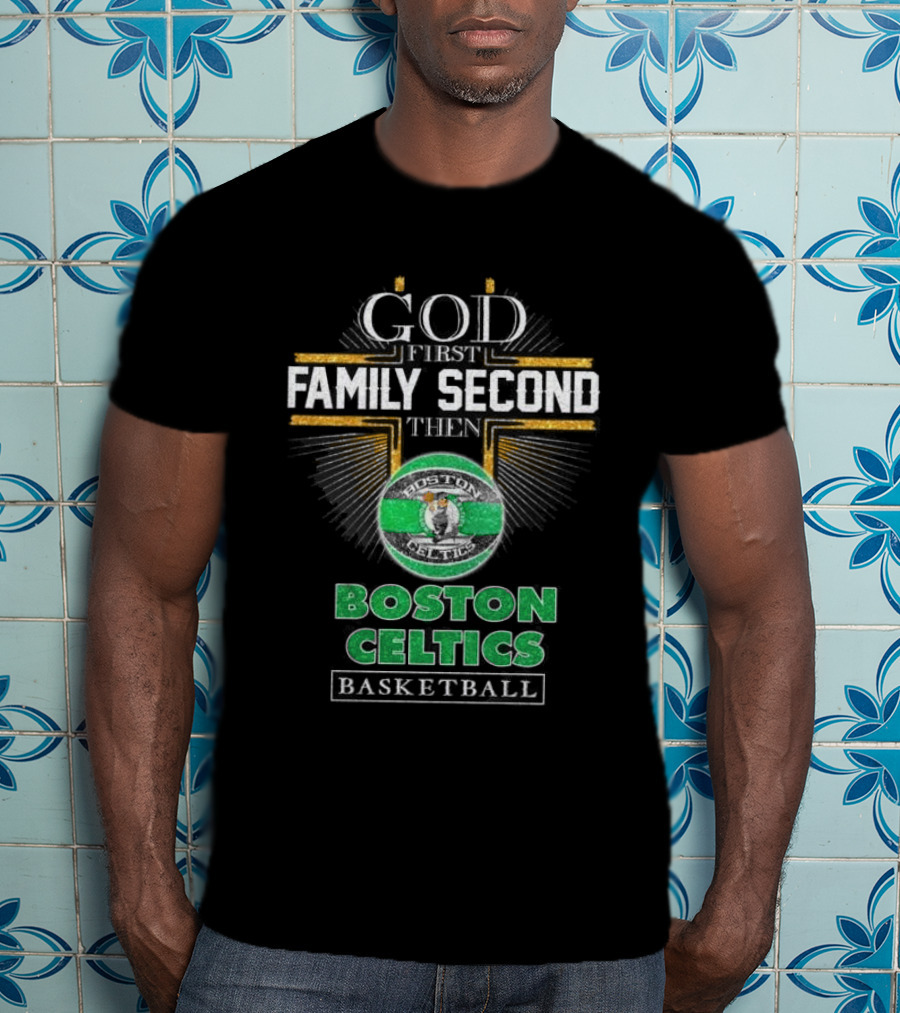 God First Family Second Then Boston Celtics Basketball T-Shirt