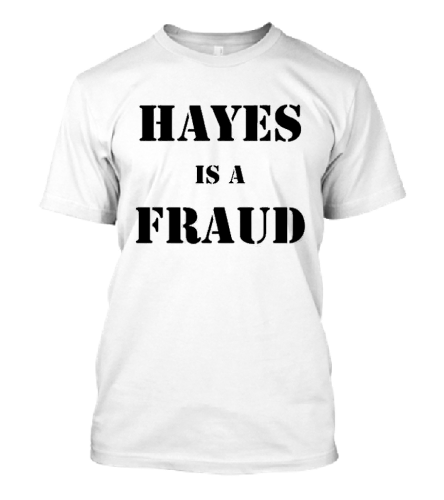 Hayes Is A Fraud T-Shirt