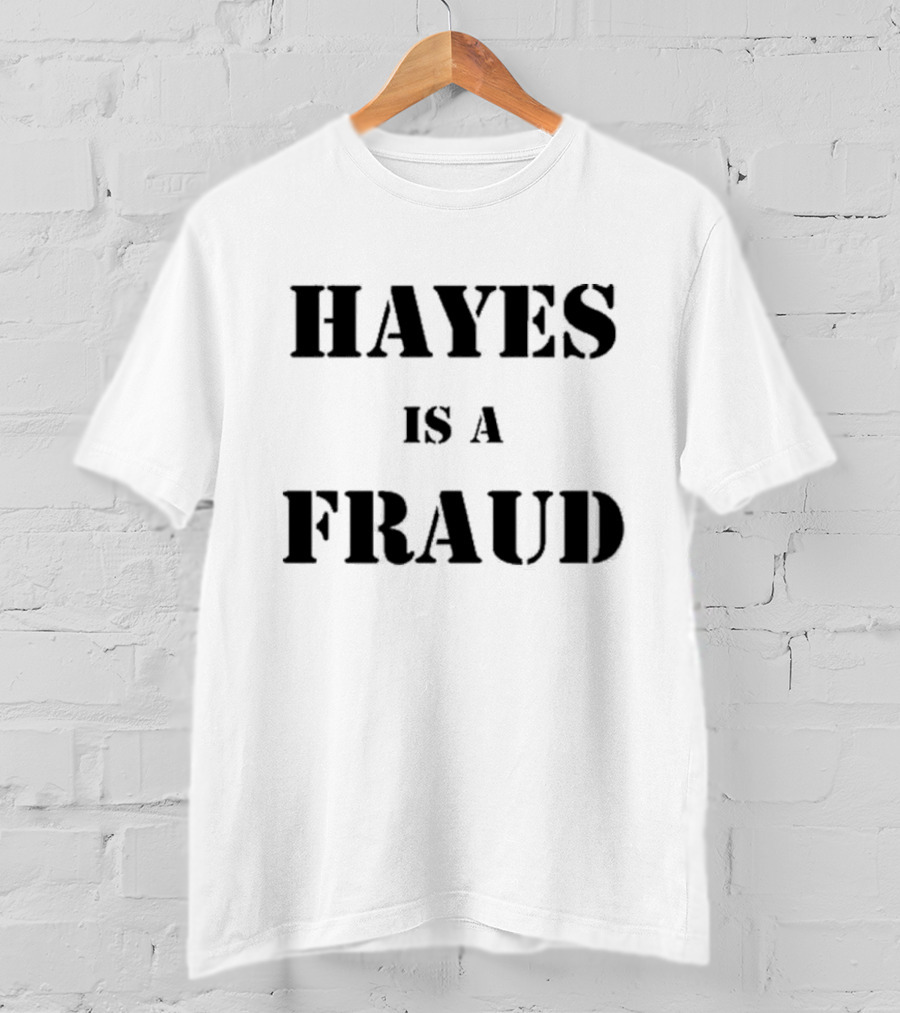 Hayes Is A Fraud T-Shirt