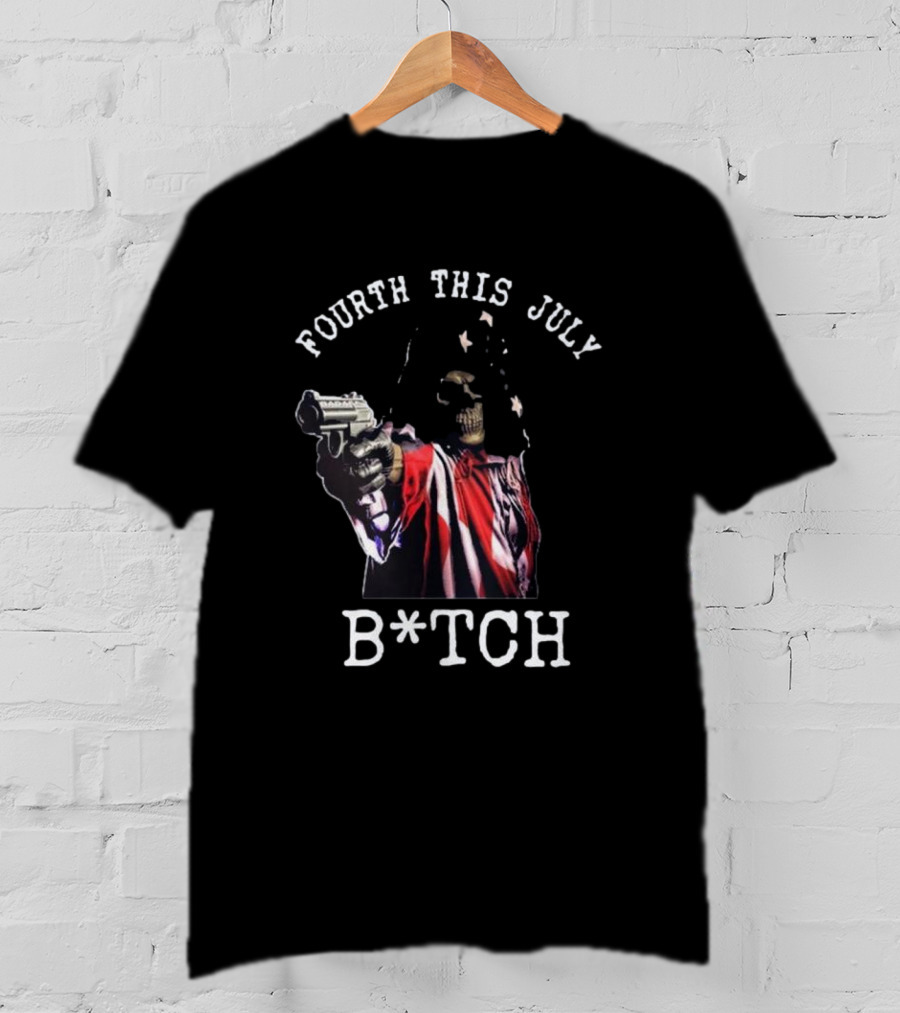 Fourth This July Skeleton Holding Gun B*tch T-Shirt