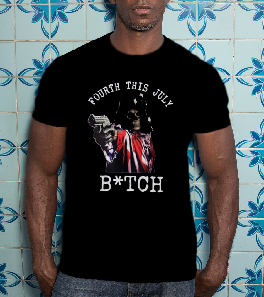 Fourth This July Skeleton Holding Gun B*tch T-Shirt