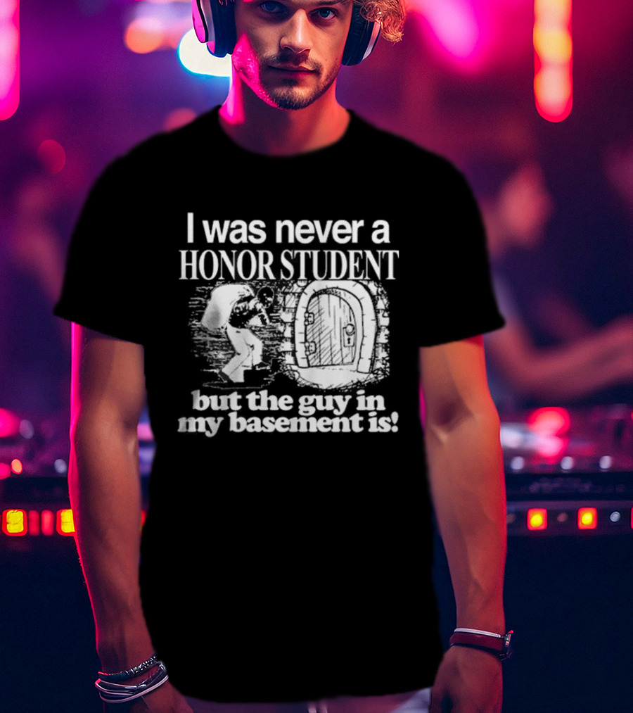 I Was Never A Honor Student But The Guy In My Basement Is Door T-Shirt