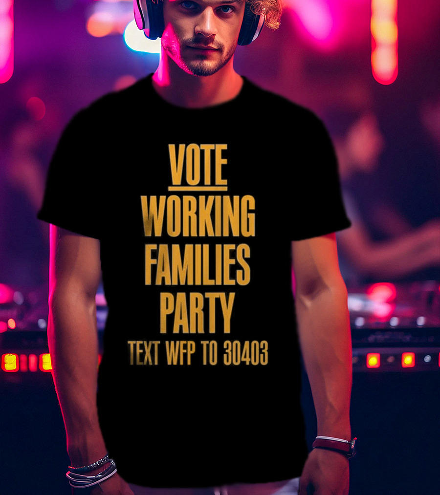 Vote Working Families Party Text WFP To 30403 For Support T-Shirt