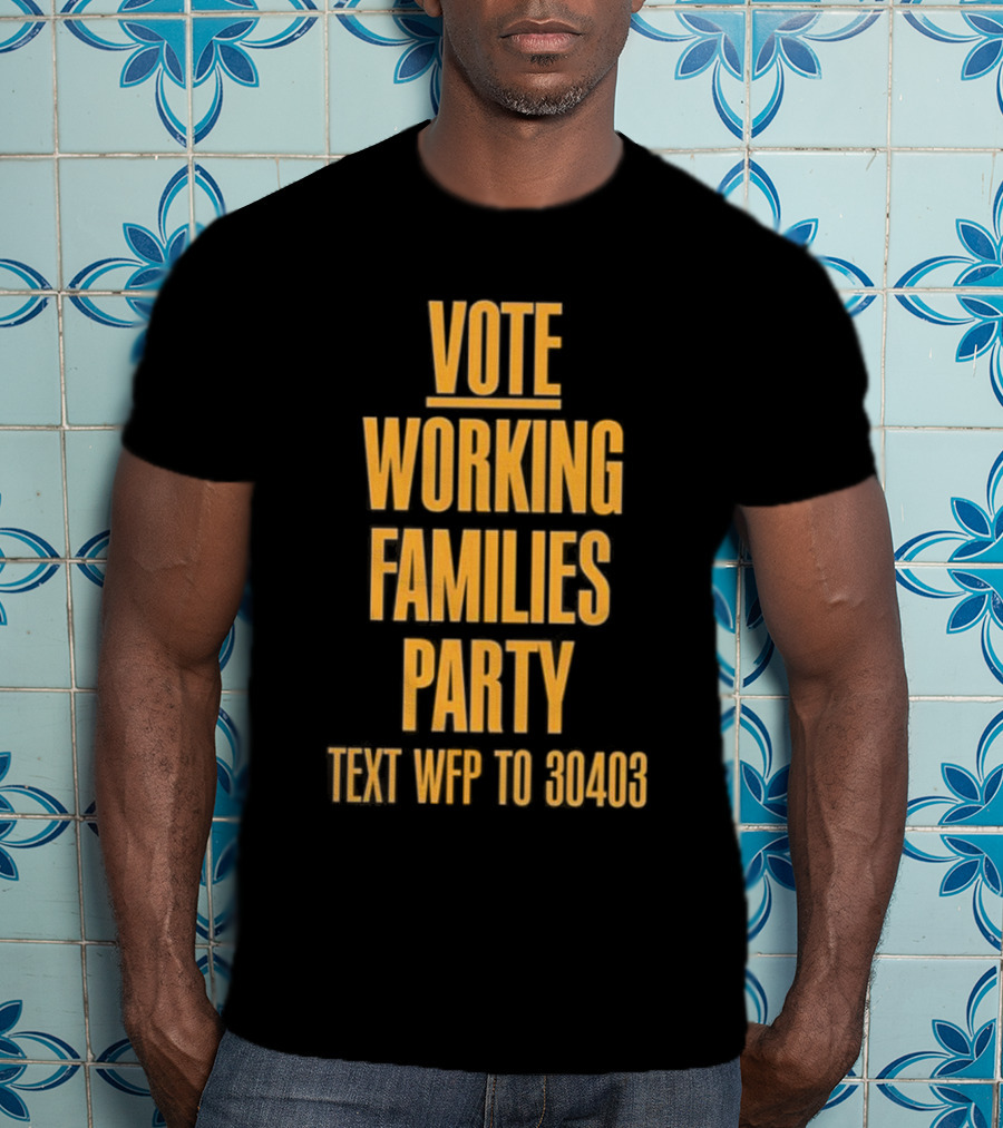 Vote Working Families Party Text WFP To 30403 For Support T-Shirt