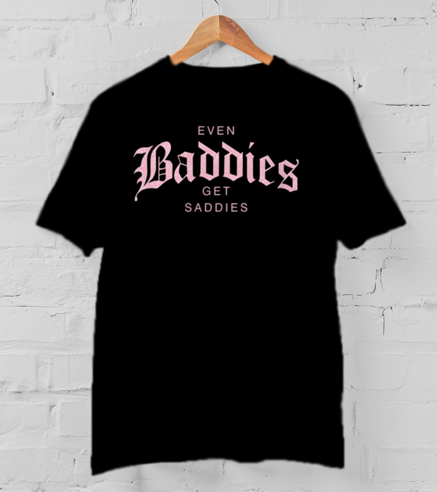 Even Baddies Get Saddies Pink Gothic Font T-Shirt