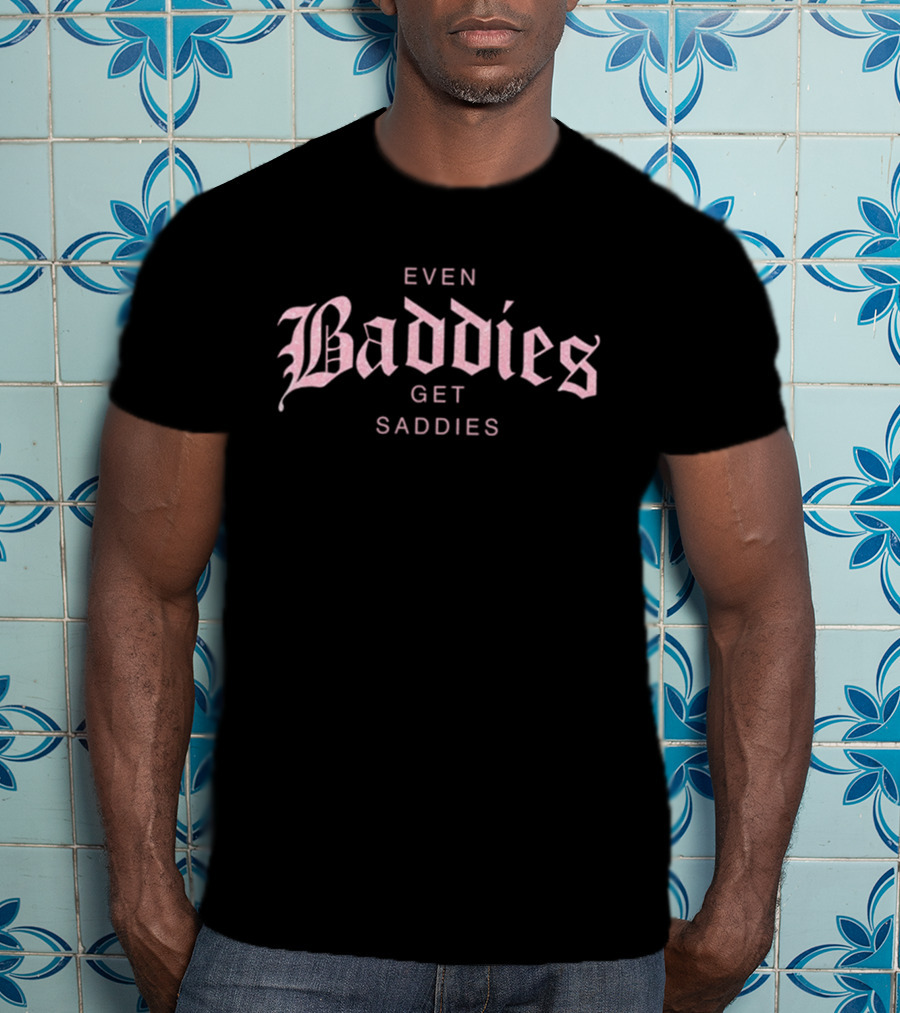 Even Baddies Get Saddies Pink Gothic Font T-Shirt