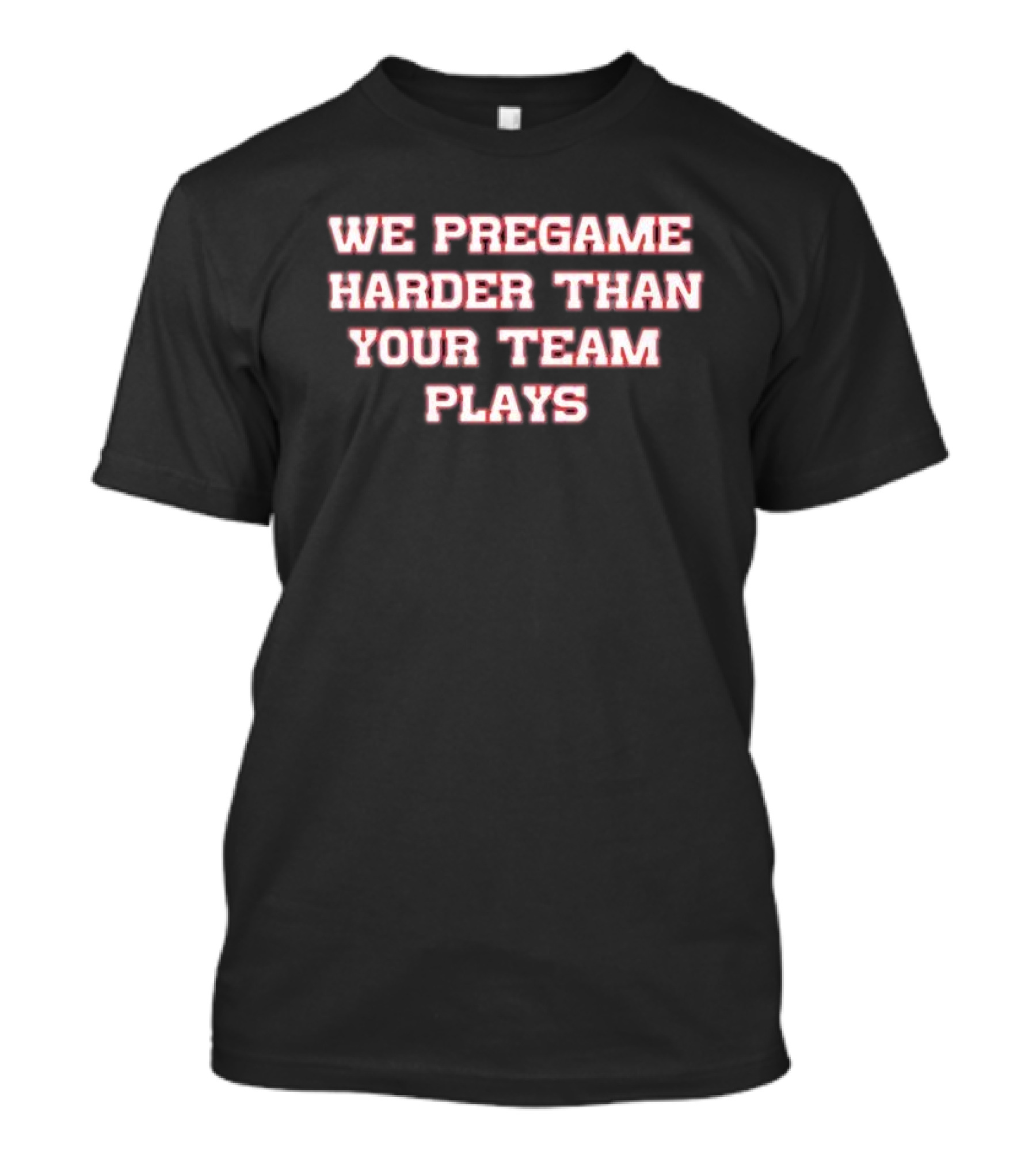 We Pregame Harder Than Your Team Plays Bold Sports Enthusiast T-Shirt