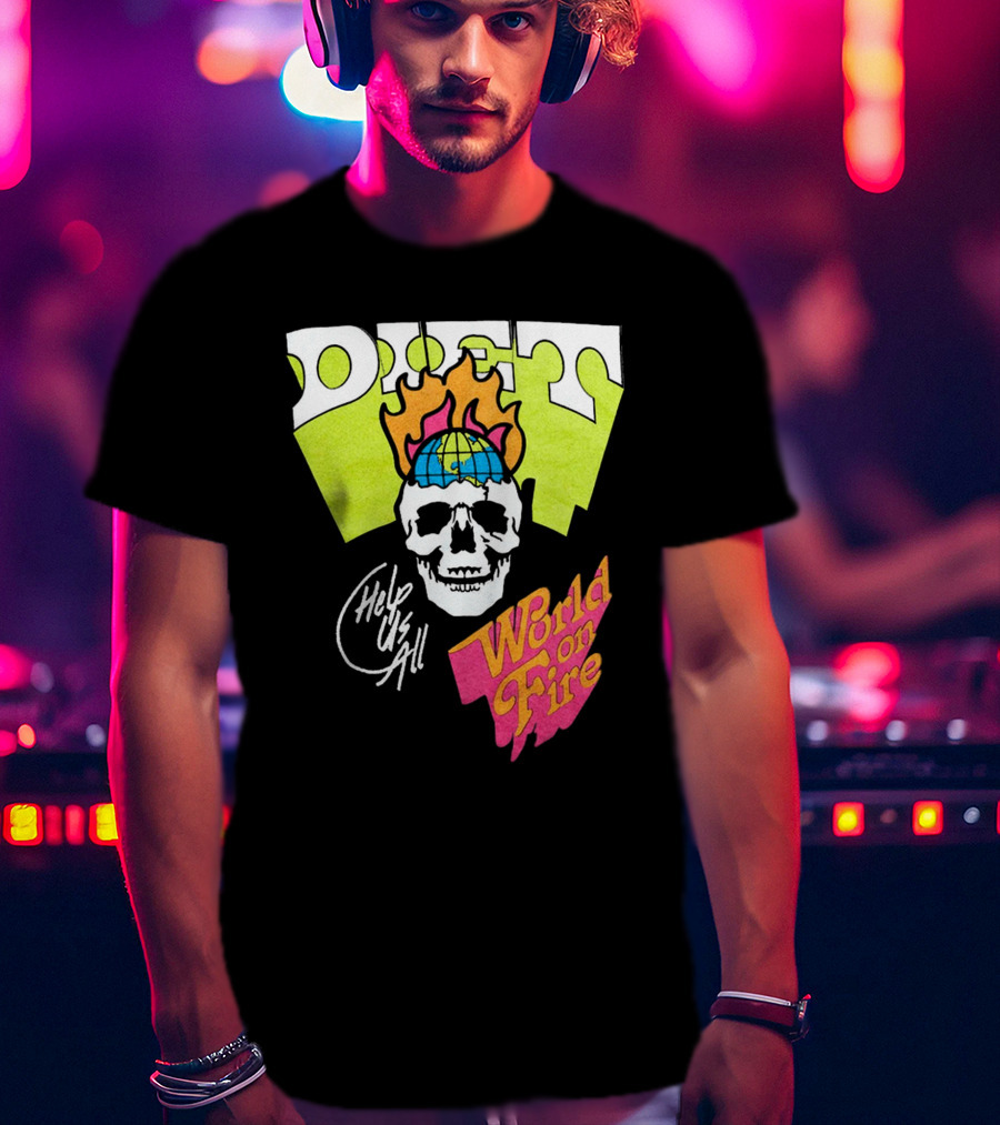 Diet Help Us All World On Fire T-Shirt