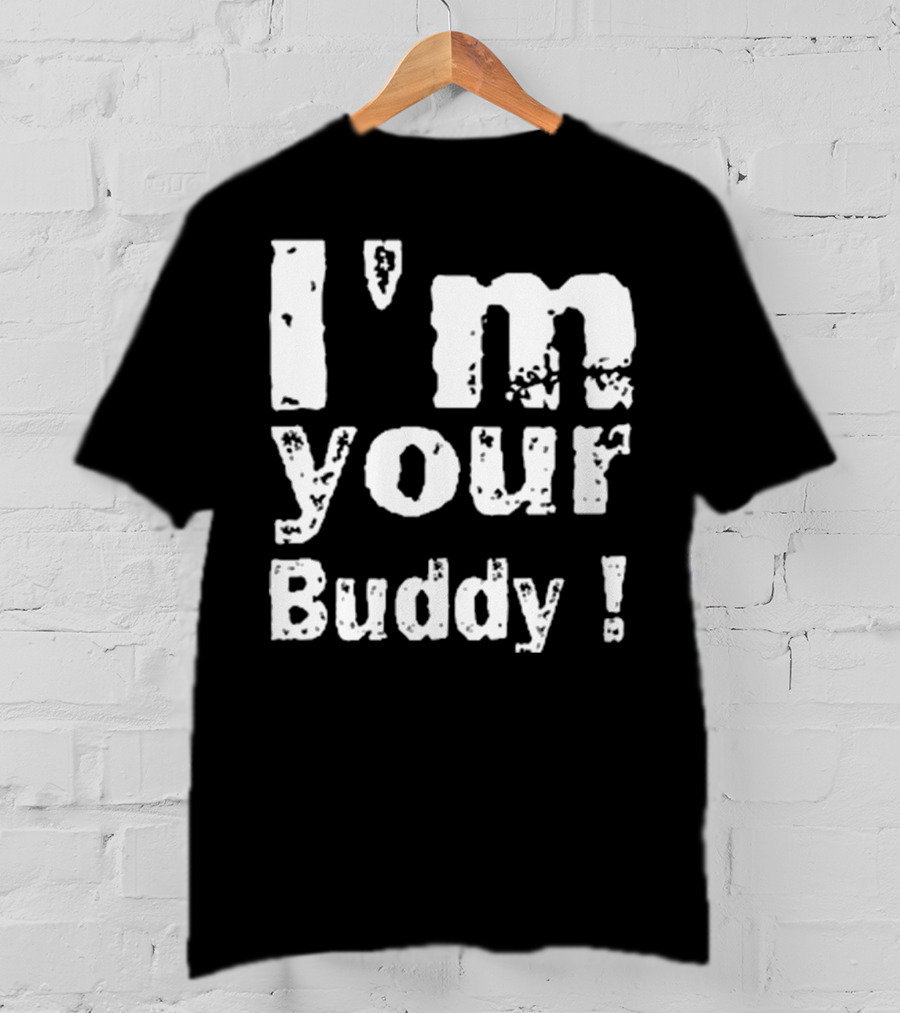 I'm Your Buddy T-Shirt
