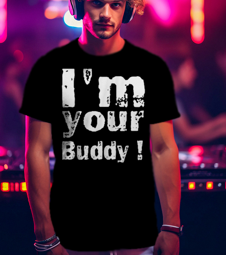 I'm Your Buddy T-Shirt