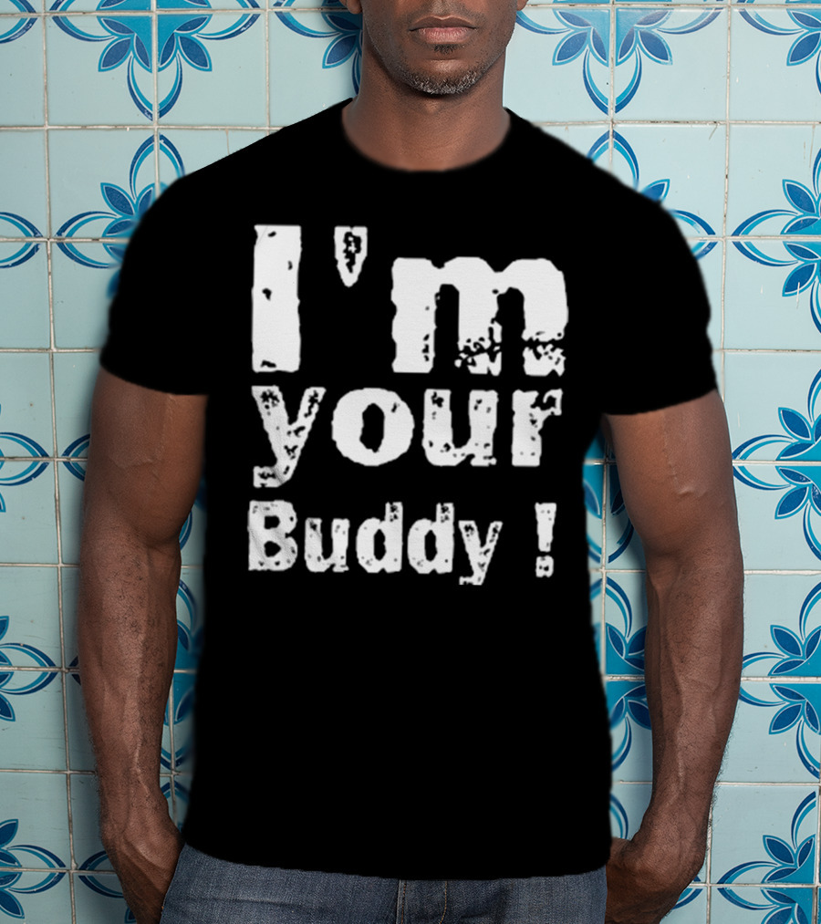 I'm Your Buddy T-Shirt